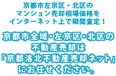 京都市左京区・北区のマンション売却相場価格をインターネット上で瞬間査定！京都市全域・左京区・北区の不動産売却は「京都洛北不動産売却ネット」にお任せください。